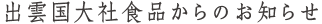 出雲国大社食品からのお知らせ